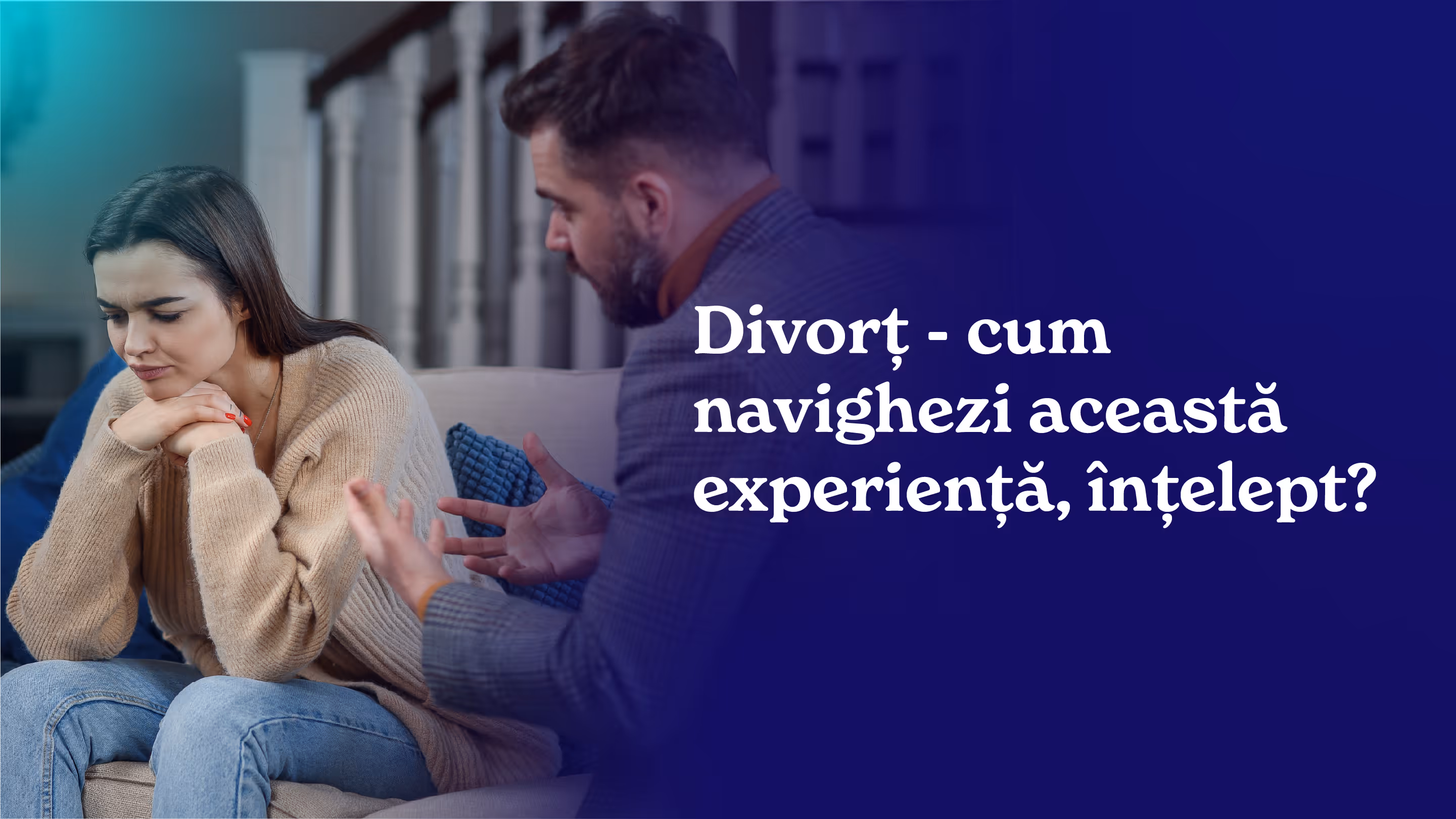Divorț: cum navighezi această experiență, înțelept?