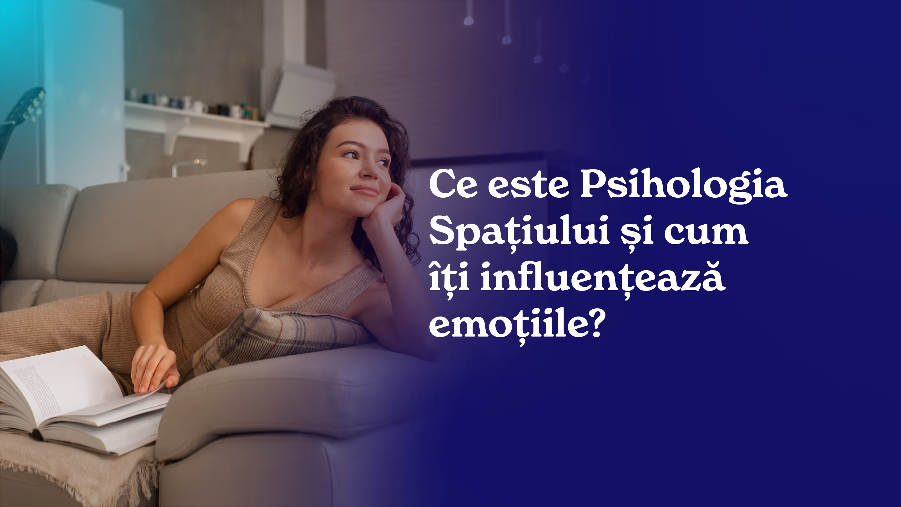 Ce este Psihologia Spațiului și cum îți influențează emoțiile?