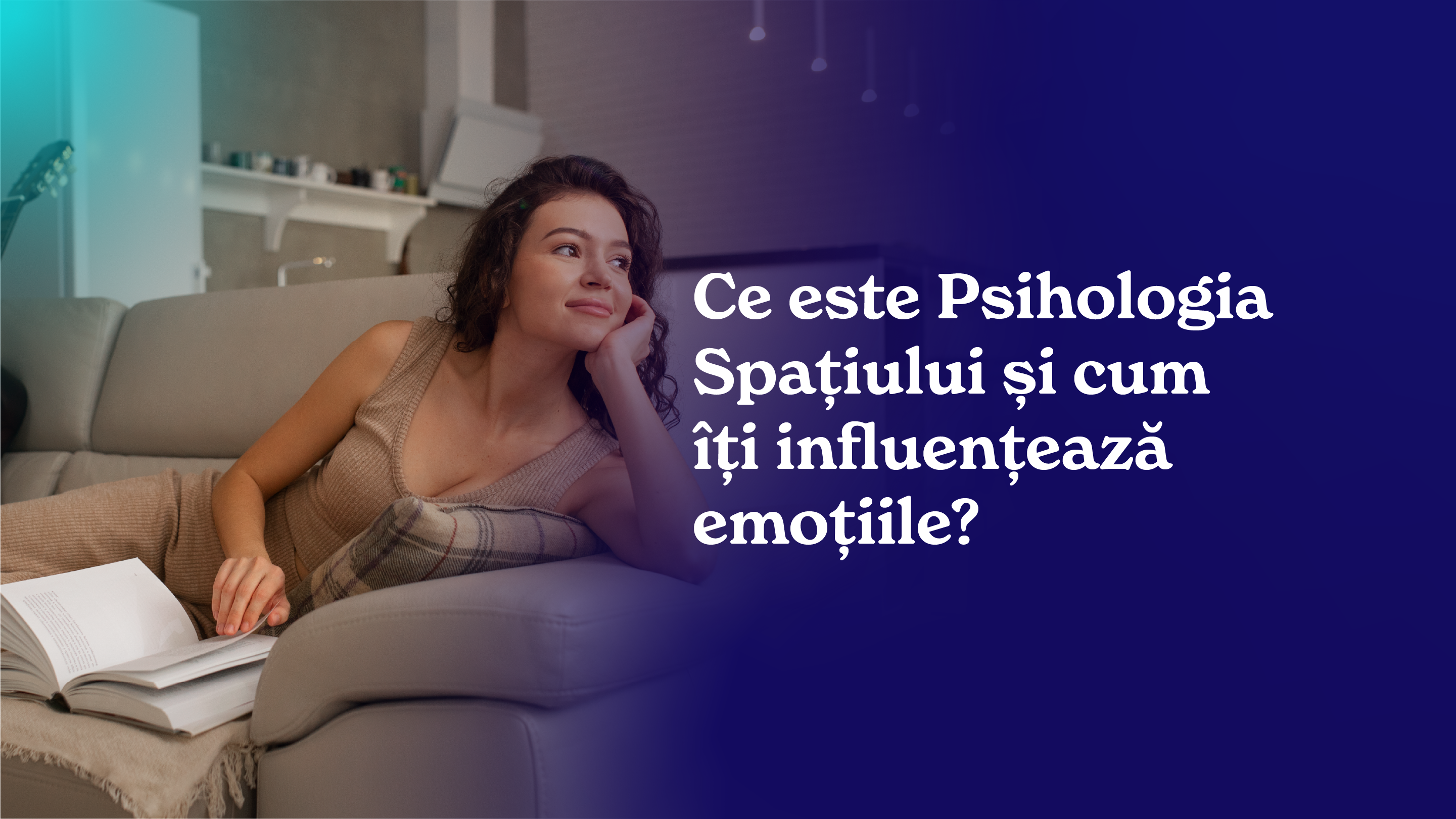 Ce este Psihologia Spațiului și cum îți influențează emoțiile?