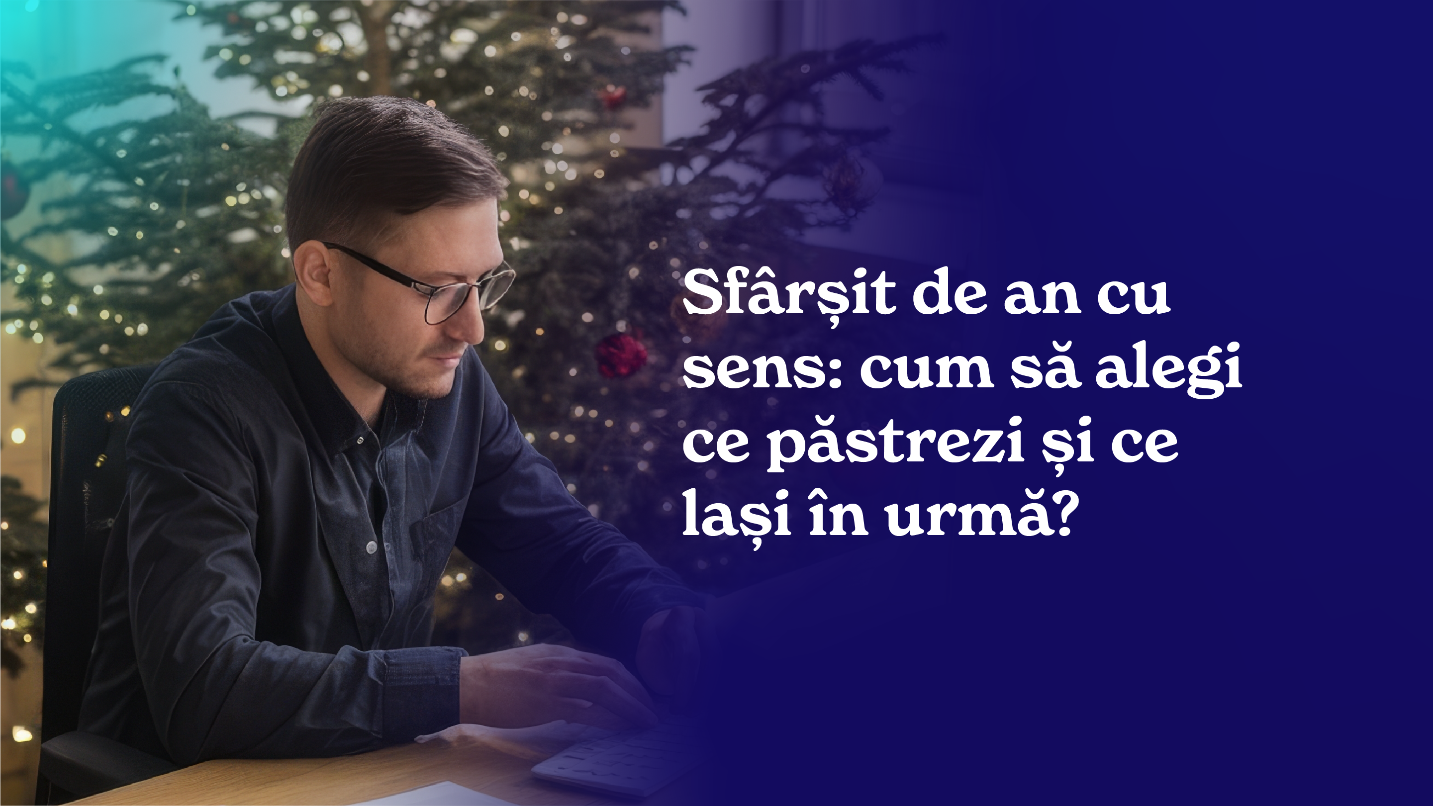 Sfârșit de an cu sens: cum să alegi ce păstrezi și ce lași în urmă?