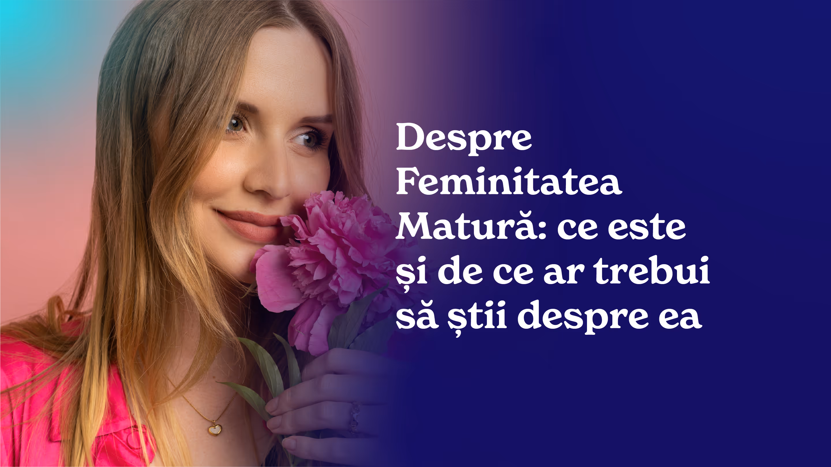 Despre Feminitatea Matură: ce este și de ce ar trebui să știi despre ea