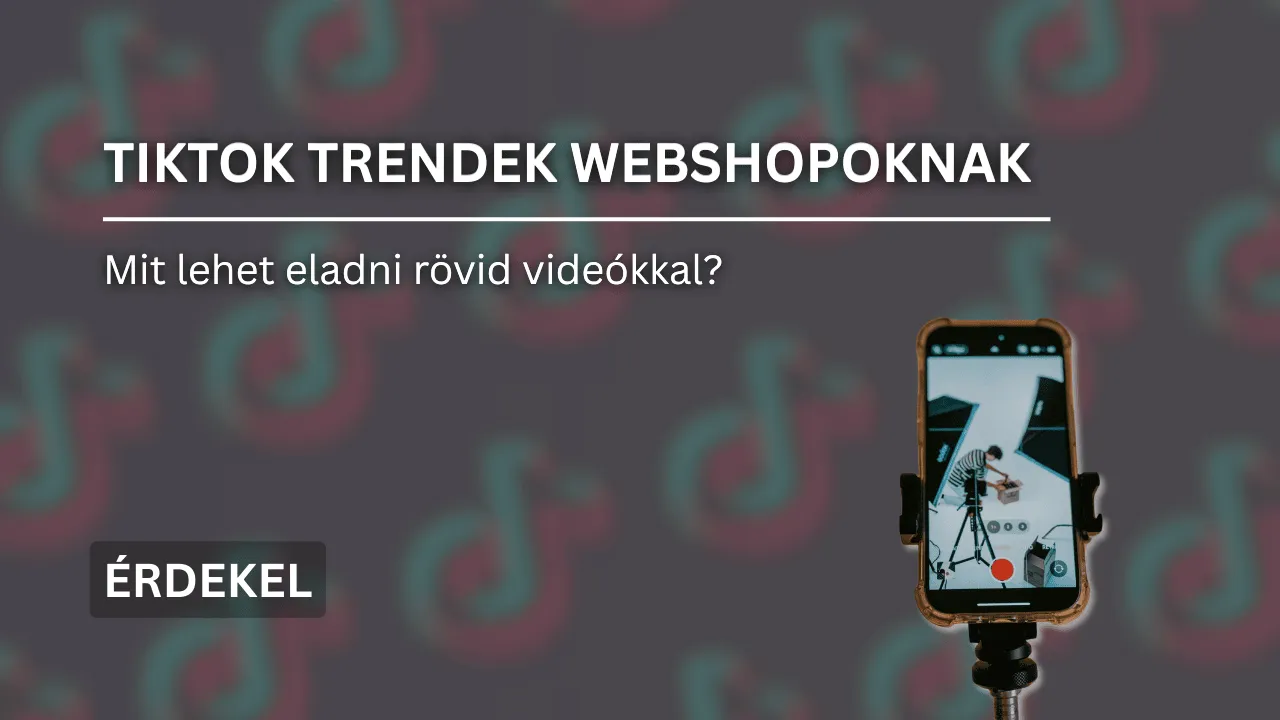 TikTok trendek webshopoknak – mit lehet eladni rövid videókkal?