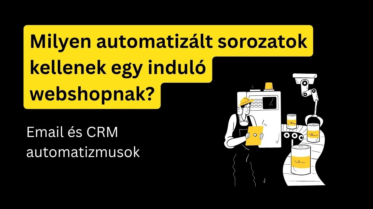 Milyen automatizált sorozatok kellenek egy induló webshopnak? – Email és CRM automatizmusok