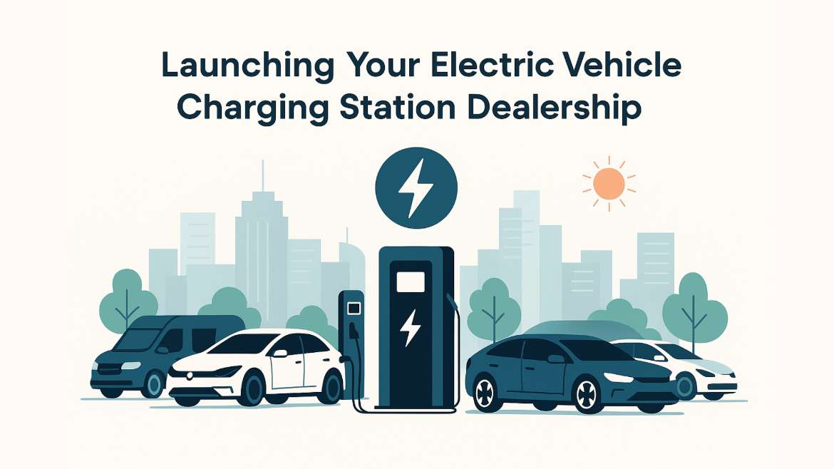 Launching Your Electric Vehicle Charging Station Dealership