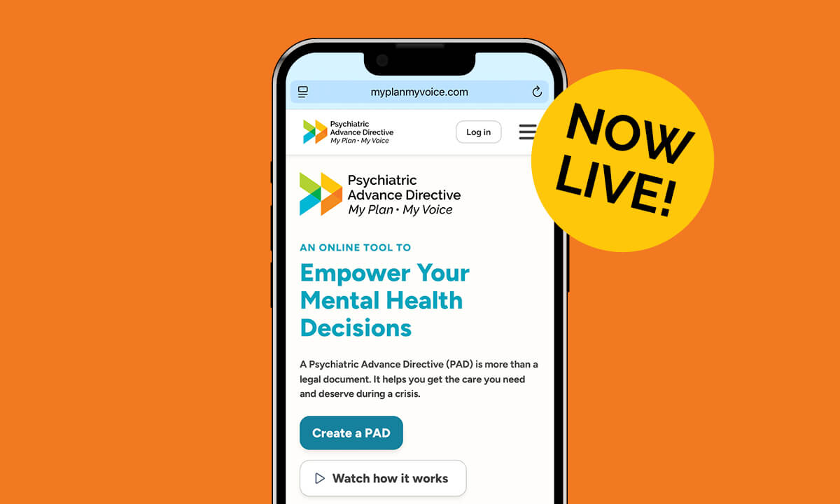 Graphic announcing that Psychiatric Advance Directives (PADs) can now be created online in California. A PAD lets you document your treatment preferences before a crisis. Image includes a phone screen showing the My Plan My Voice website with a “Create a PAD” button. 