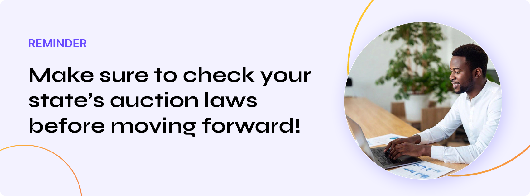 Graphic that reads “Reminder: Make sure to check your state’s auction laws before moving forward!”
