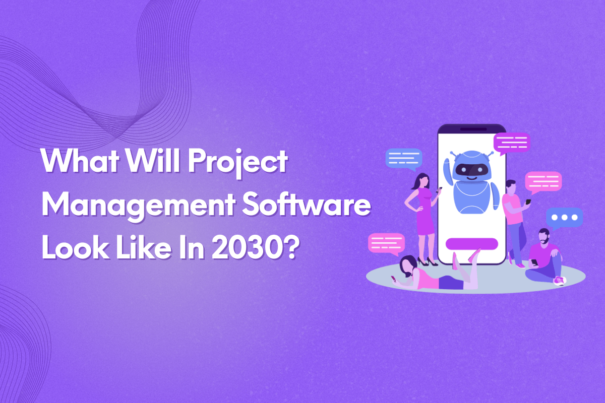 What Will Project Management Software Look Like In 2030?