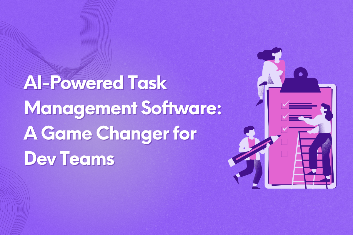 AI-Powered Task Management Software: A Game Changer for Dev Teams