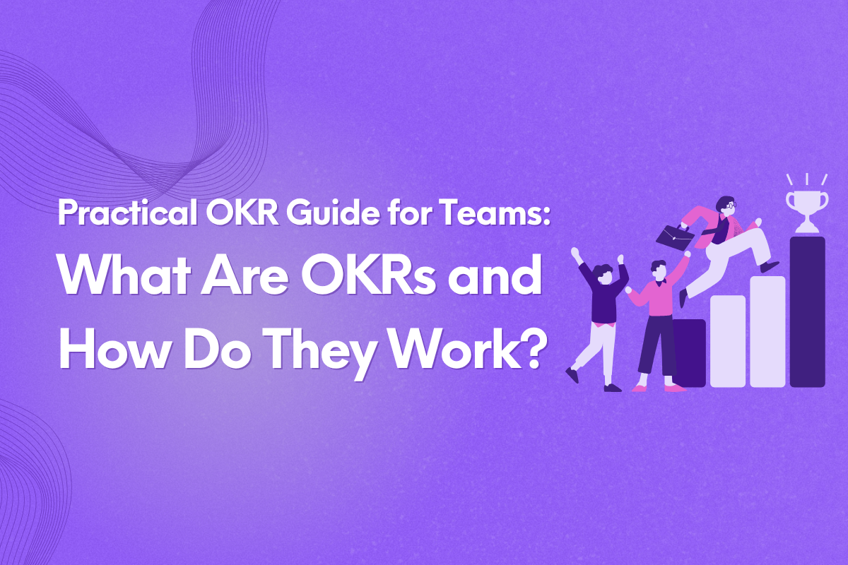 Practical OKR Guide for Teams: What Are OKRs and How Do They Work?