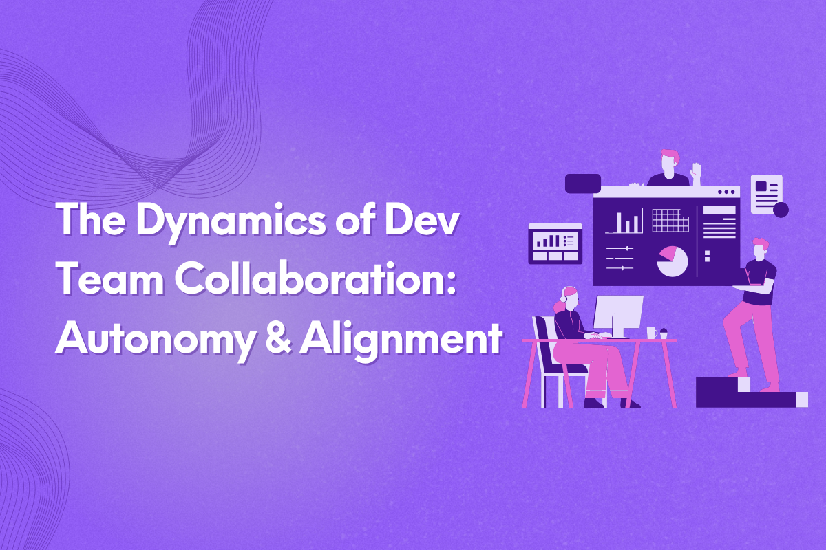 The Dynamics of Dev Team Collaboration: Autonomy and Alignment