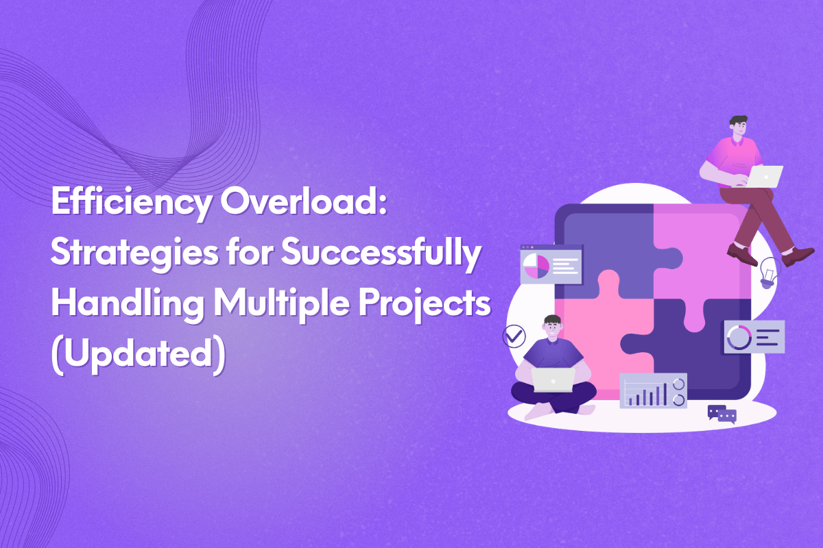 Efficiency Overload: Strategies for Successfully Handling Multiple Projects (Updated)