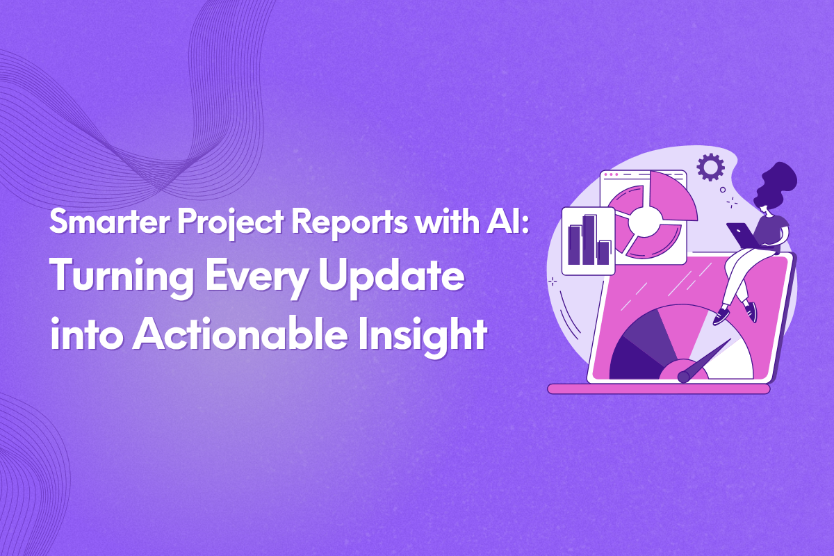 Smarter Project Reports with AI: Turning Every Update into Actionable Insight