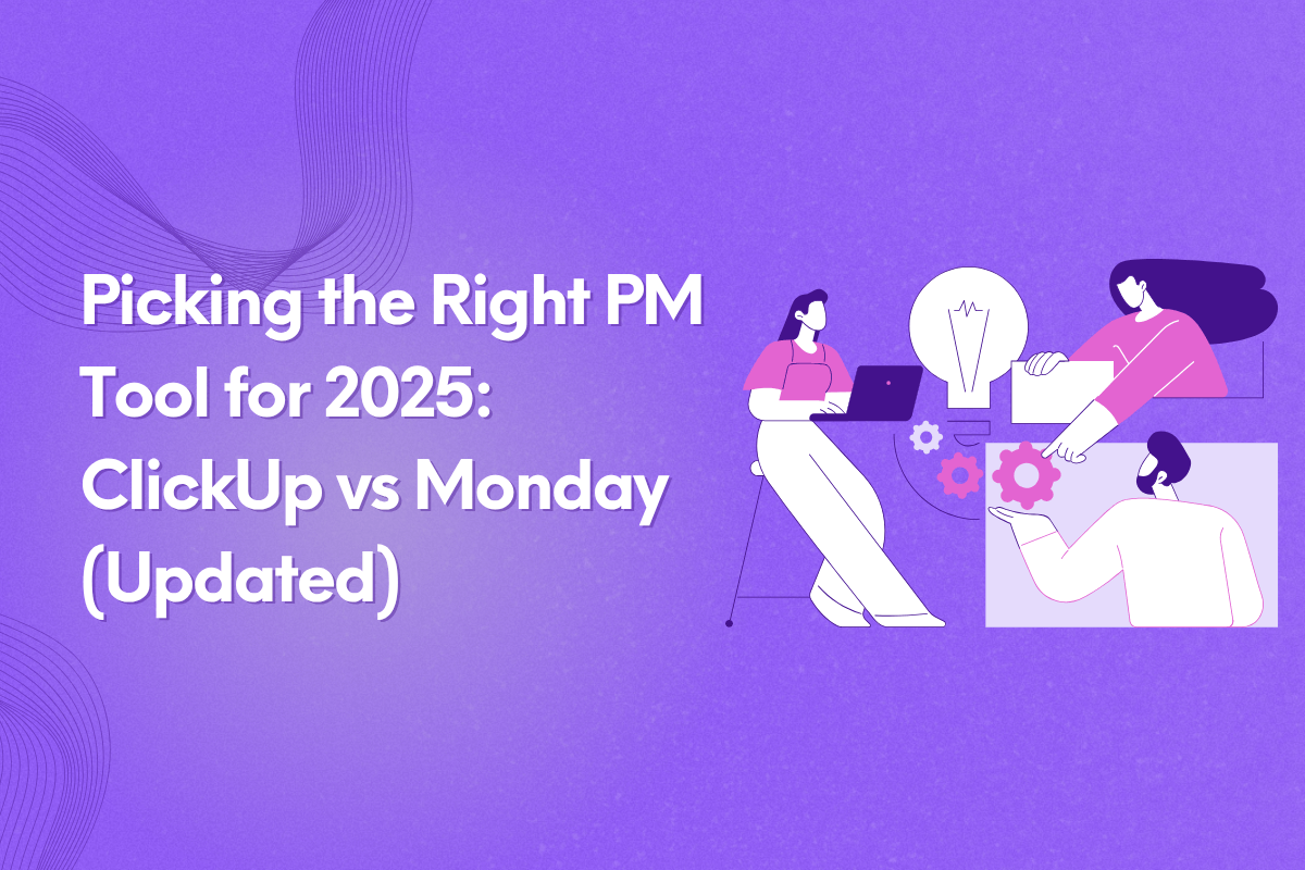 Picking the Right PM Tool for 2025: ClickUp vs. Monday.com (Updated)