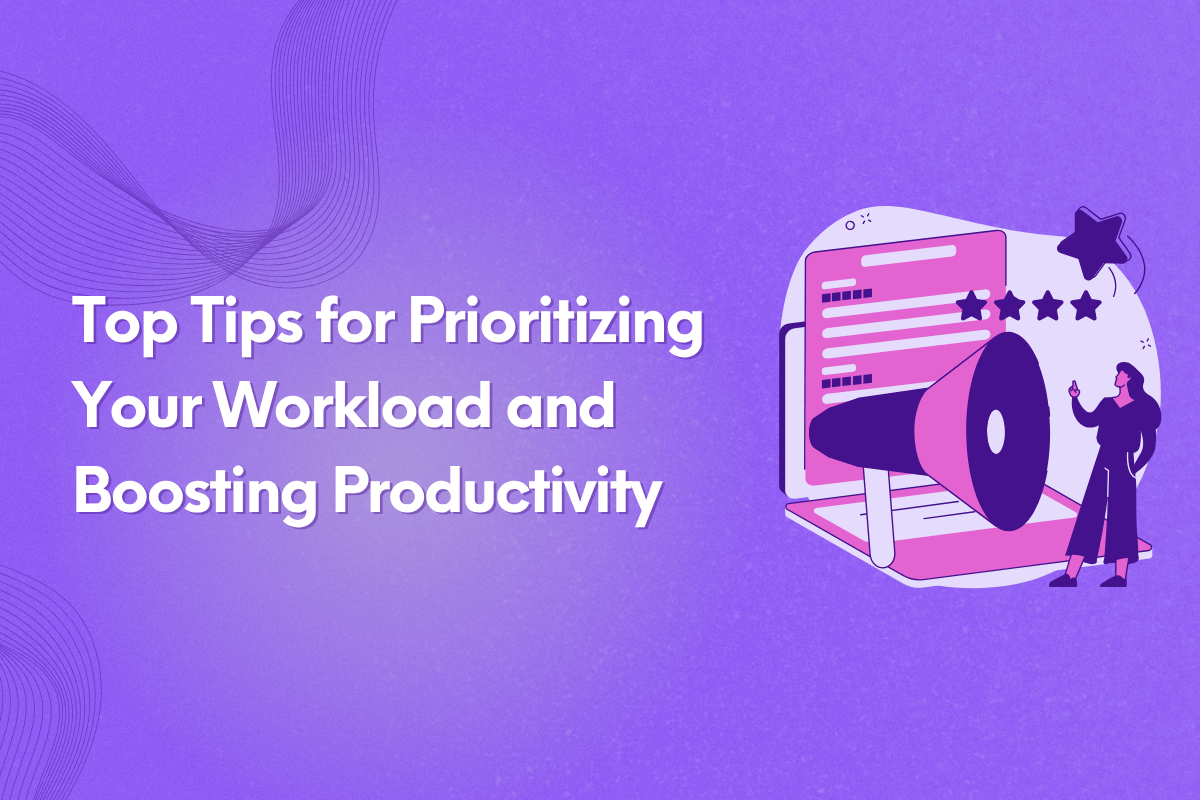 Top Tips for Prioritizing Your Workload and Boosting Productivity