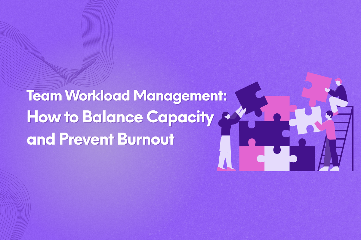 Team Workload Management: How to Balance Capacity and Prevent Burnout