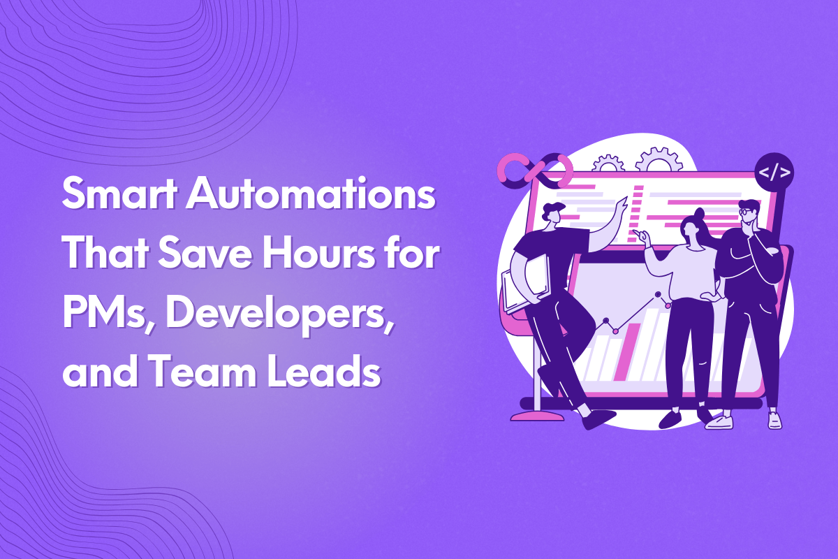 Smart Automations That Save Hours for PMs, Developers, and Team Leads