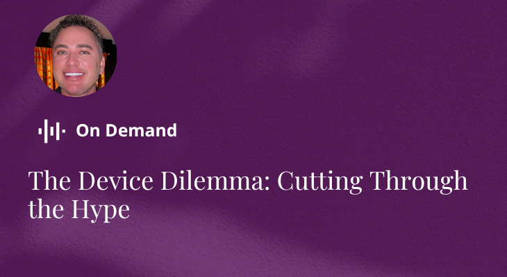 The Device Dilemma: Cutting Through the Hype