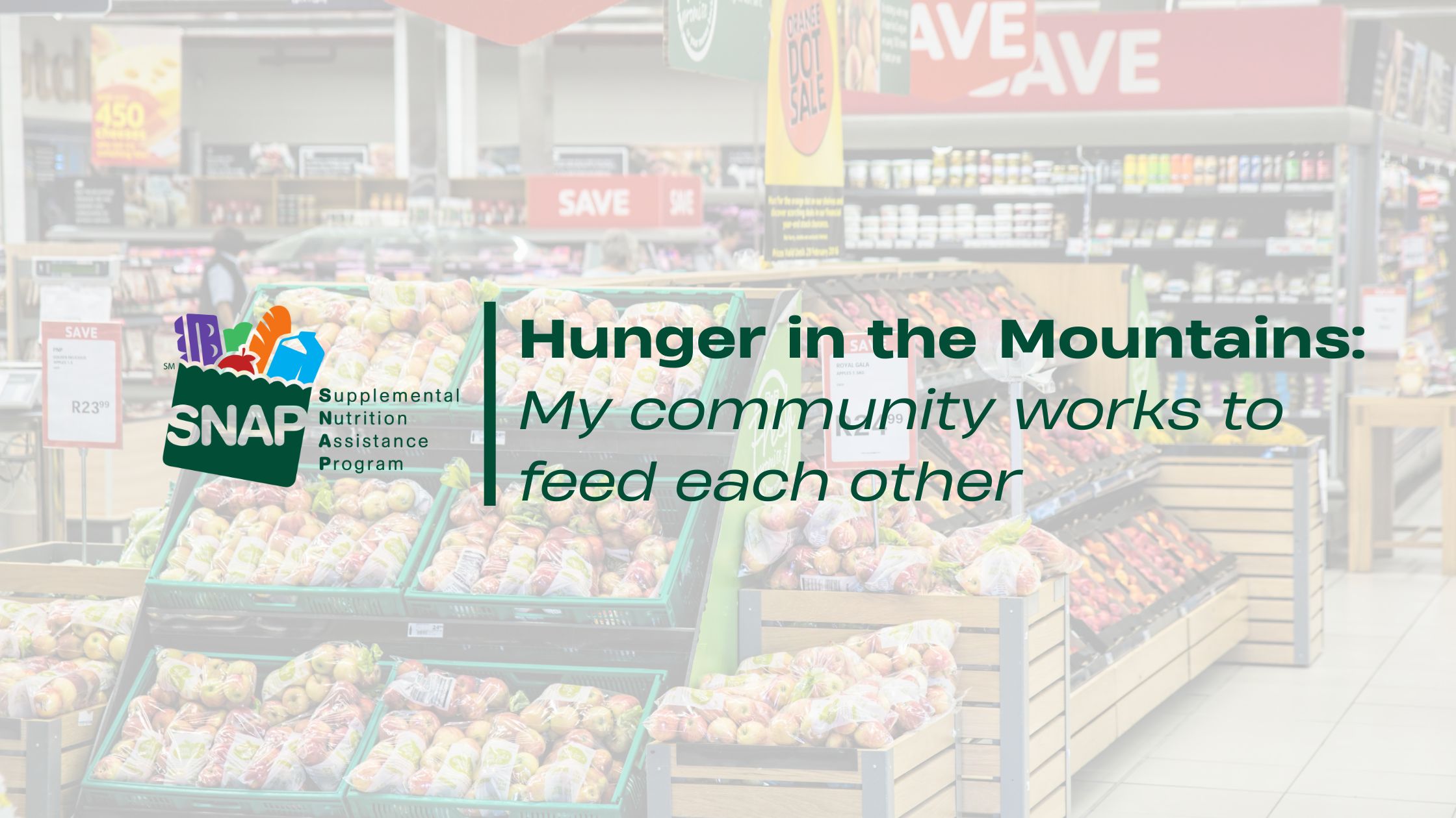 A grocery store in the background with "Hunger in the Mountains: My community works to feed each other" in green text, next to the logo for the Supplemental Nutrition Assistance Program.