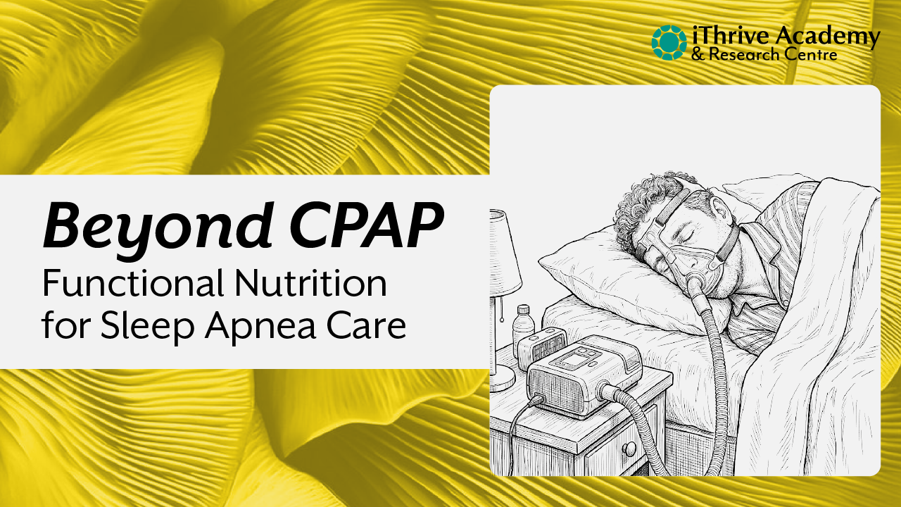 Beyond CPAP: A Functional Nutrition Approach to Sleep Apnea.