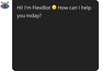 Hi! I'm FlexiBot. How can I help you today?