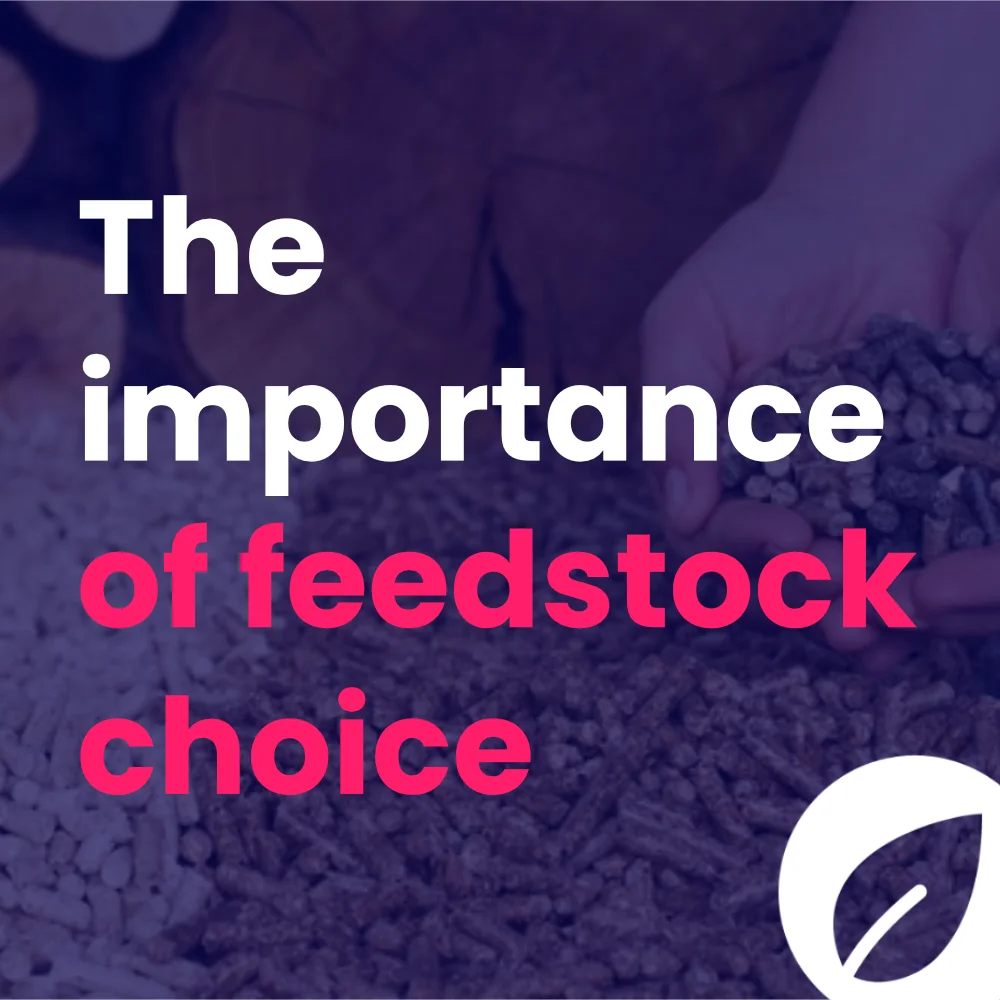 The importance of feedstock choice
