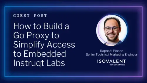 Raphaël Pinson, Senior Technical Marketing Engineer at Isovalent, authored this guest post on building a Go proxy for Instruqt labs.