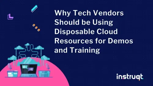 Instruqt blog header illustrating why tech vendors should use disposable cloud resources for sales demos and training.