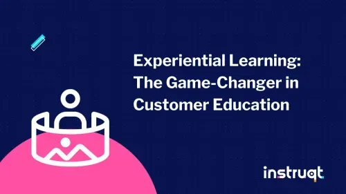 Instruqt blog post cover: Experiential Learning: The Game-Changer in Customer Education.