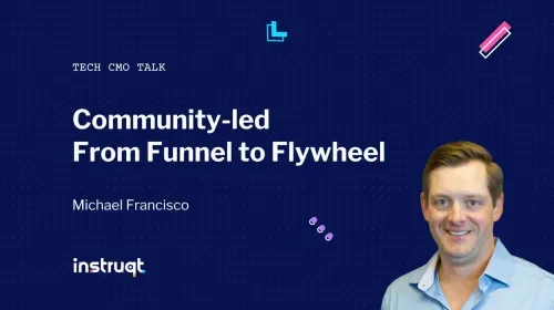 Michael Francisco's Tech CMO Talk episode cover: Community-led Growth, From Funnel to Flywheel, on Instruqt.
