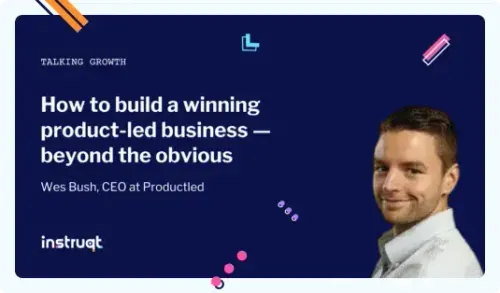 Wes Bush, CEO at Productled, featured on Instruqt's Talking Growth episode about building a product-led business.