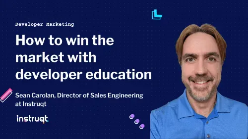 Sean Carolan, Director of Sales Engineering at Instruqt, presents how to win the market with developer education.