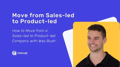 Wes Bush featured on the Instruqt blog cover for 'How to Move from a Sales-led to Product-led'.