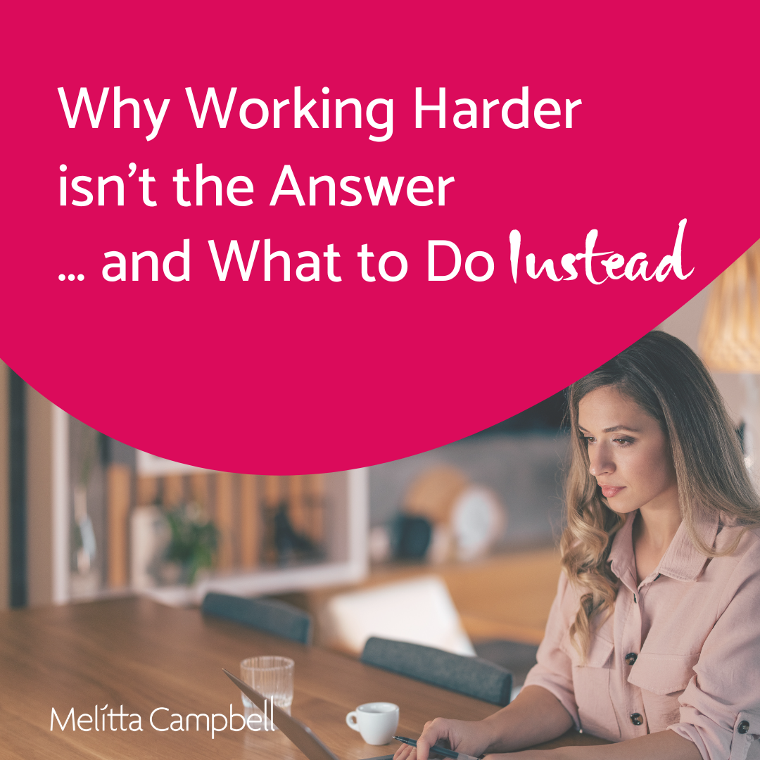 Why Working Harder isn’t the Answer … and What to Do Instead