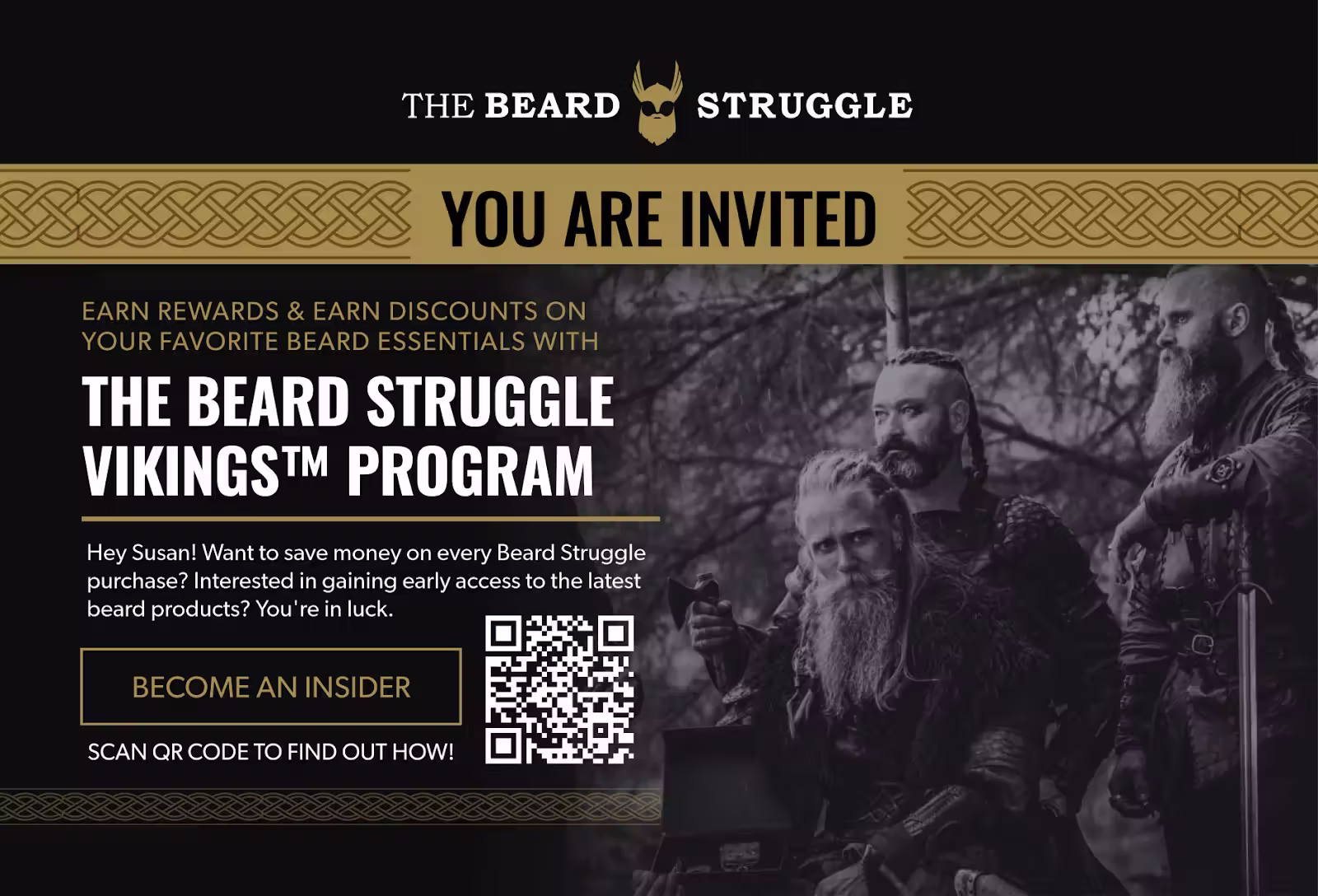 Black-and-gold postcard invitation from The Beard Struggle promoting its Vikings™ loyalty program. Bold header reads “You Are Invited” above copy offering rewards and discounts on beard essentials. Personalized text says “Hey Susan! Want to save money…you’re in luck.” A QR code appears next to a button-style box reading “Become an Insider.” On the right, three men dressed as Vikings with braided beards and armor pose against a forest backdrop, reinforcing the brand’s rugged Norse aesthetic.