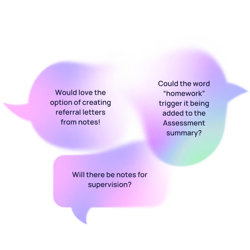 Upheal gets feedback from users like you, which directly informs our product development.