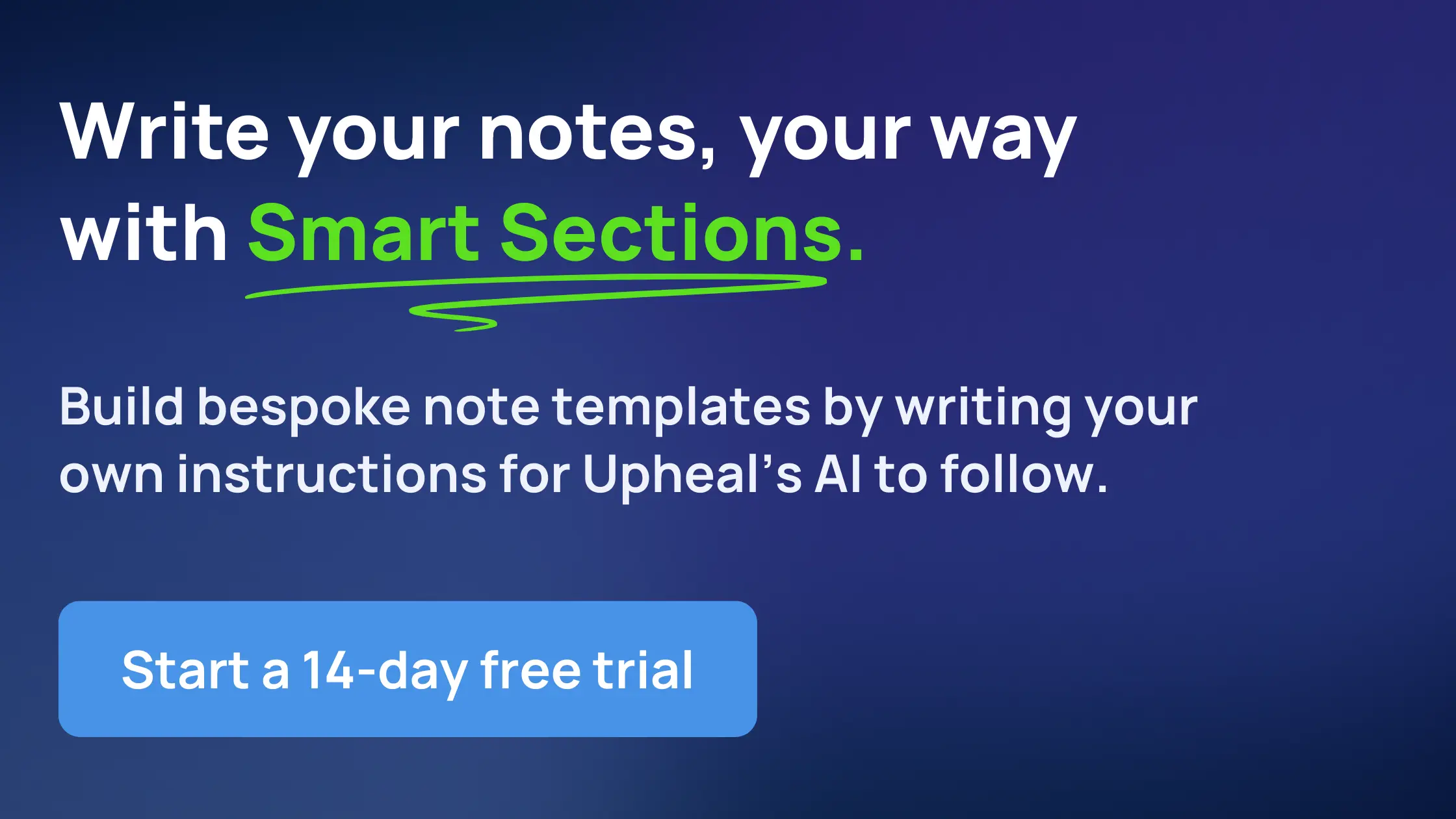 Write your notes, your way with Smart Sections. Start a 14-day free trial of Upheal.