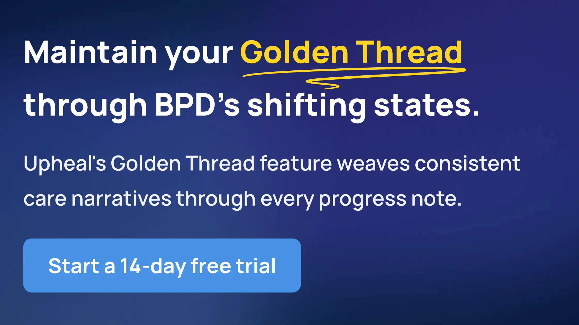 Start a 14-day free trial of Upheal's note-taking platform to document a Golden Thread of care for your clients with BPD.