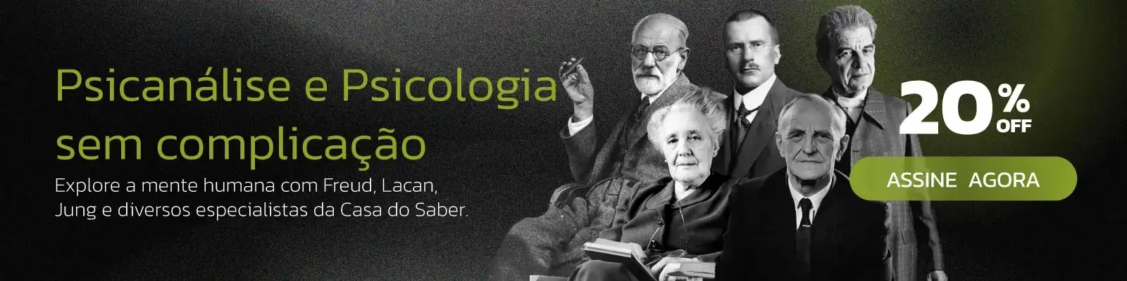 banner Cursos de Psicanálise e Psicologia online na Casa do Saber com Freud, Lacan e Jung – assine com 20% off. 