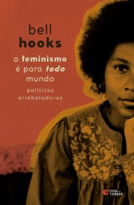 Capa do livro O Feminismo é Para Todo Mundo: Políticas Arrebatadoras, de bell hooks