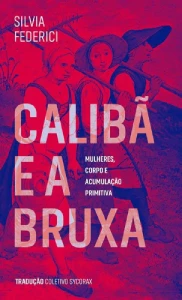 Capa do livro Calibã e a Bruxa: Mulheres, Corpo e Acumulação Primitiva, de Silvia Federici
