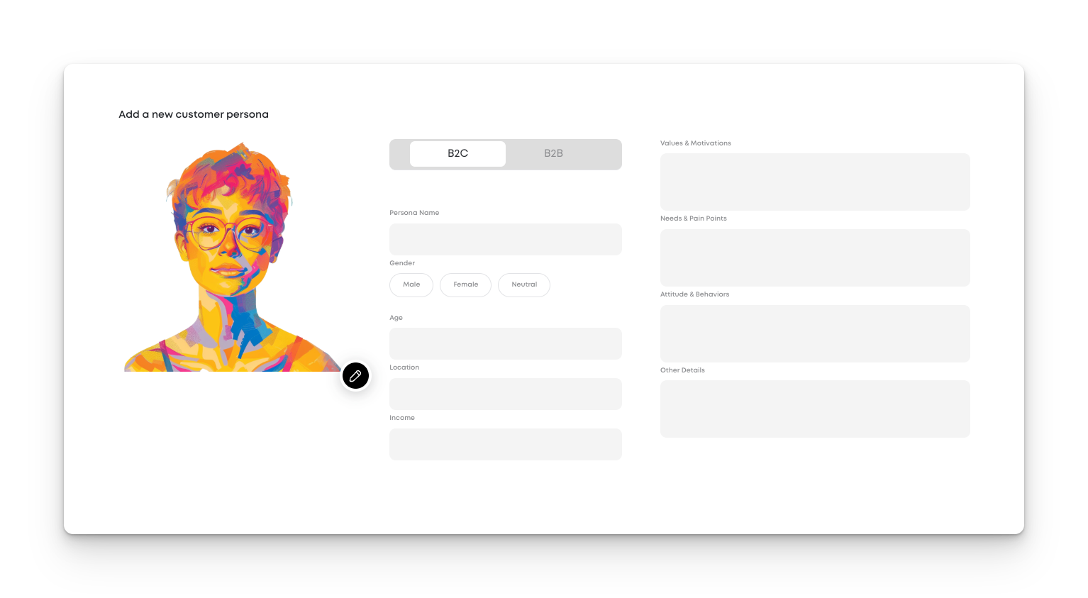 An empty customer persona creation screen titled "Add a new customer persona." On the left, there is a vibrant, multi-colored illustrated portrait of a person with short hair and glasses, with a pencil icon overlay for editing. The form fields on the right are blank and include inputs for Persona Name, Gender (Male, Female, Neutral), Age, Location, and Income. There are also placeholder text boxes for sections titled Values & Motivations, Needs & Pain Points, Attitude & Behaviors, and Other Details. The B2C/B2B toggle at the top is set to B2C.  