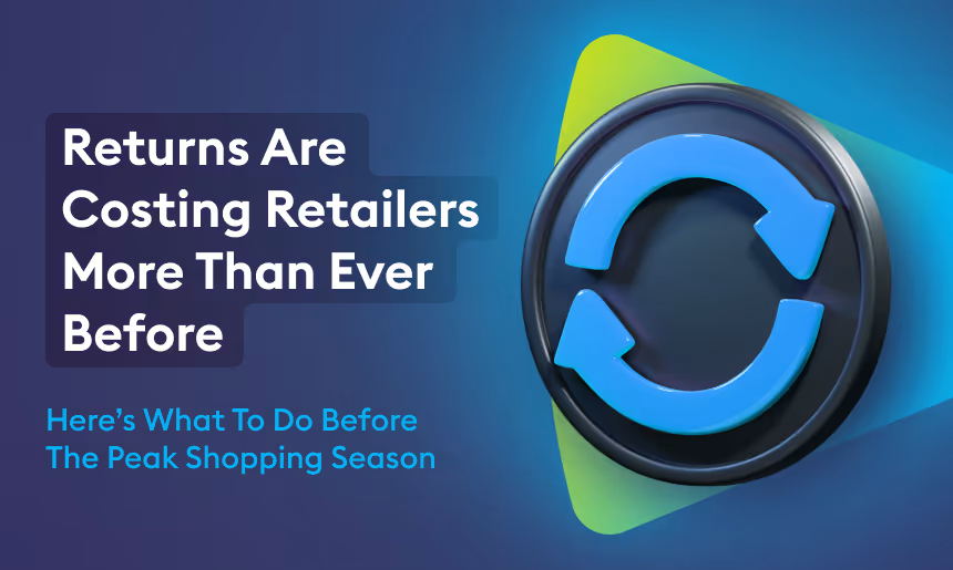 Returns Are Costing Retailers More Than Ever Before. Here’s What To Do Right Now.