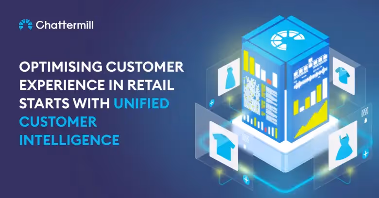Optimising Customer Experience in Retail Starts with Unified Customer Intelligence