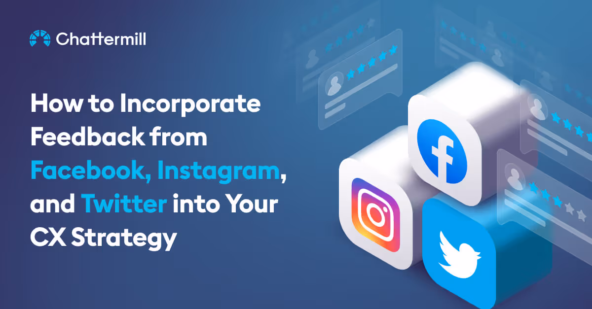 How to Incorporate Feedback from Facebook, Instagram, and Twitter into Your CX Strategy