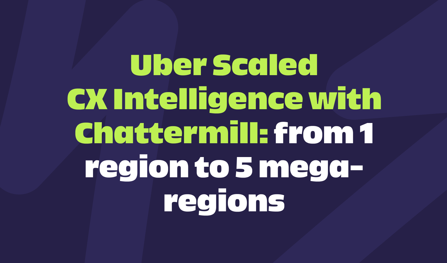 Chattermill Case Study | How Uber Scaled CX Intelligence with Chattermill: From Regional Success to Global Strategy 