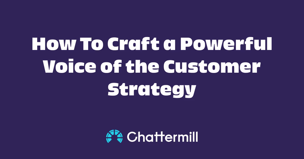 How To Craft a Powerful Voice of the Customer Strategy