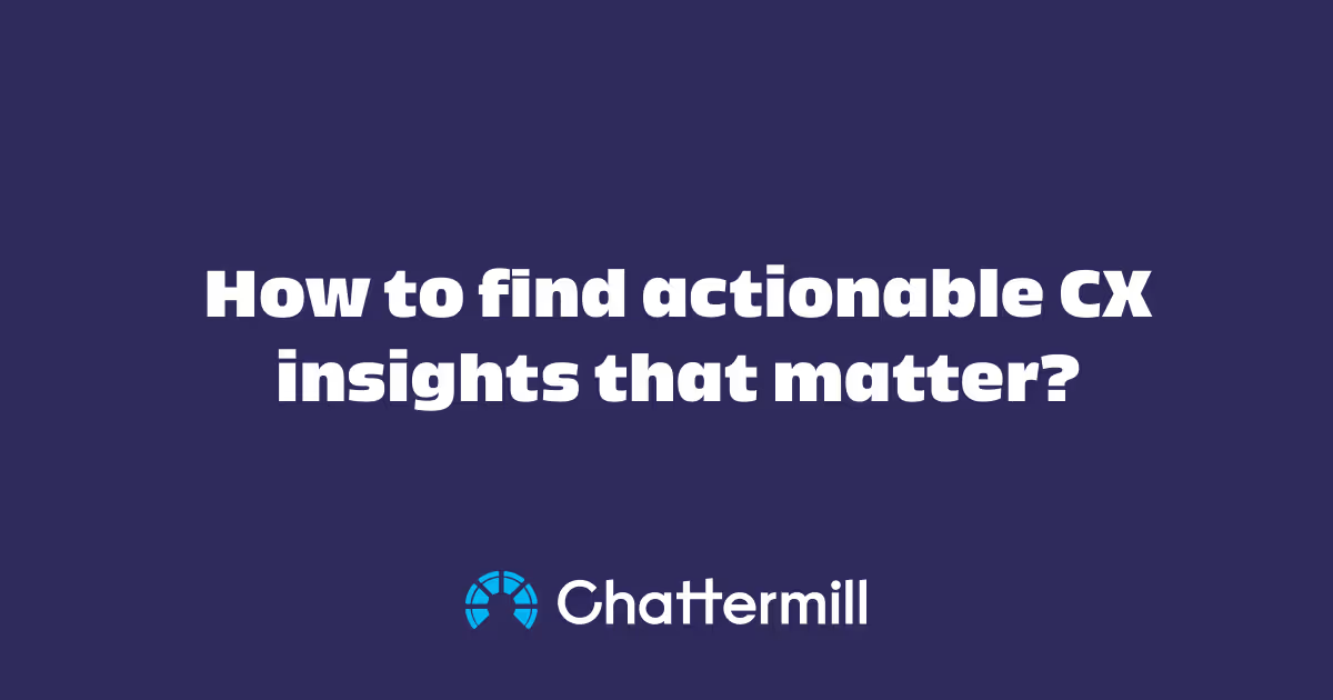 How to find actionable CX insights that matter?