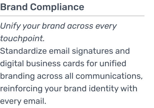 Standardize email signatures and digital business cards for unified branding across all communications, reinforcing your brand identity with every email