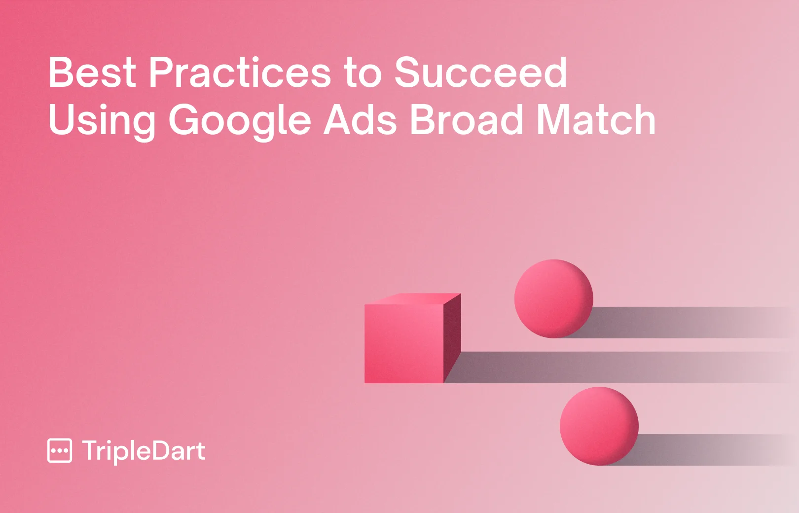 Best Practices to Succeed Using Google Ads Broad Match