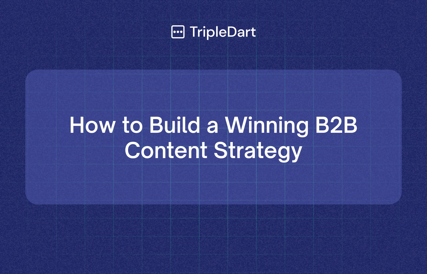 How to Build a Winning B2B Content Strategy